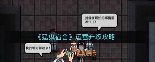 猛鬼宿舍运营升级怎么玩_猛鬼宿舍运营升级攻略