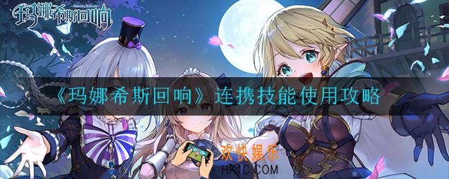 玛娜希斯回响连携技能怎么用_连携技能使用攻略