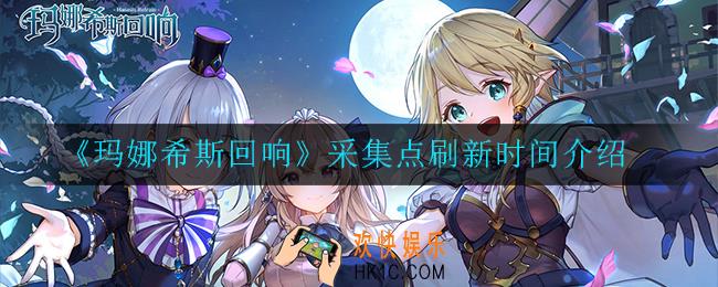 玛娜希斯回响采集点什么时候刷新_刷新时间介绍