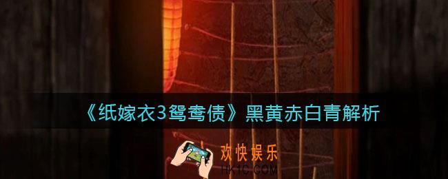 纸嫁衣3鸳鸯债黑黄赤白青什么意思_黑黄赤白青解析