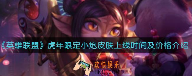 英雄联盟手游虎年限定小炮皮肤什么时候上线_虎年限定小炮皮肤价格