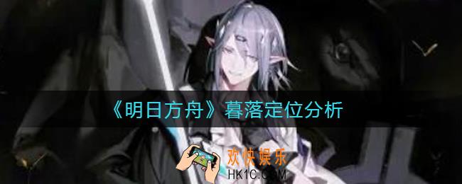 明日方舟暮落定位是什么_暮落定位分析