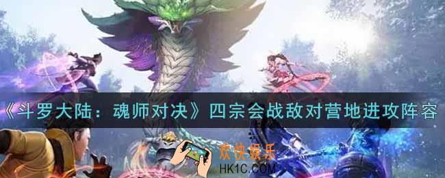 斗罗大陆魂师对决四宗会战敌对营地进攻阵容怎么搭配_四宗会战敌对营地进攻阵容搭配攻略