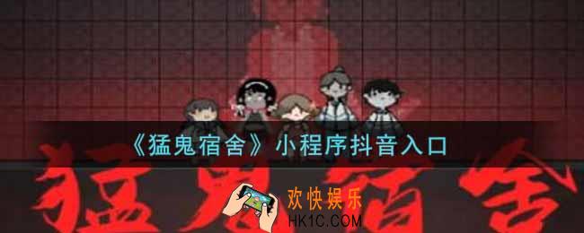 猛鬼宿舍游戏小程序抖音入口_猛鬼宿舍小游戏小程序抖音入口分享