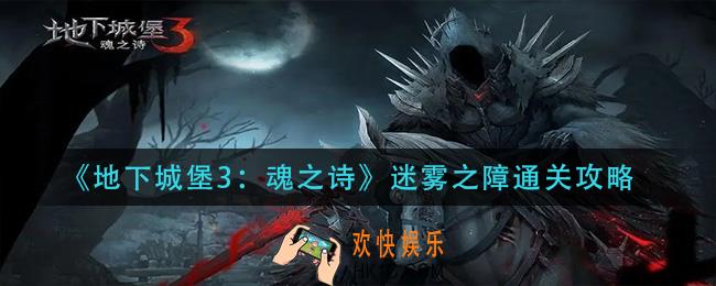 地下城堡3魂之诗迷雾之障怎么过_迷雾之障通关攻略