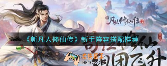 新凡人修仙传新手阵容怎么搭配_新手阵容搭配推荐