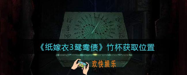 纸嫁衣3鸳鸯债节气杯在哪里_竹杯获取位置
