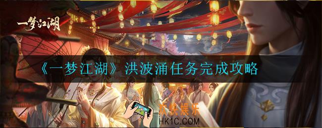 一梦江湖洪波涌任务怎么完成_完成攻略