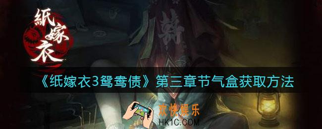纸嫁衣3鸳鸯债第三章节气礼盒怎么获得_节气盒获取方法