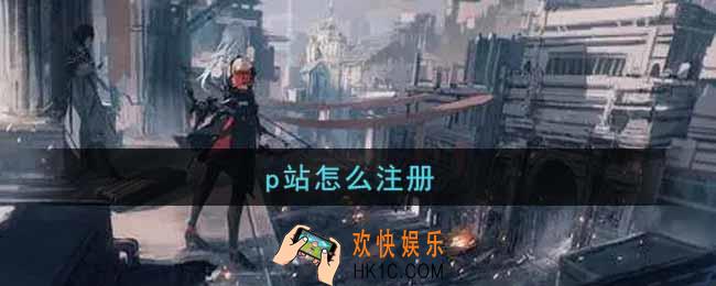 p站怎么注册_p站方法介绍