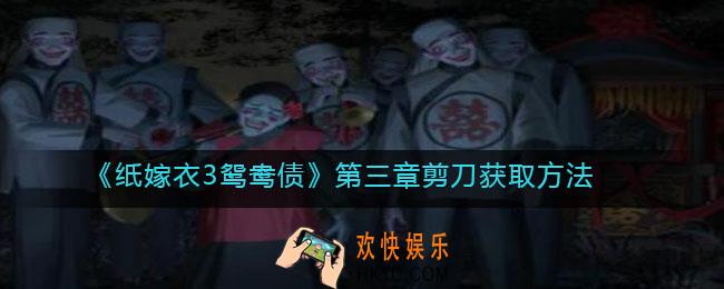 纸嫁衣3鸳鸯债第三章剪刀怎么获得_剪刀获取方法