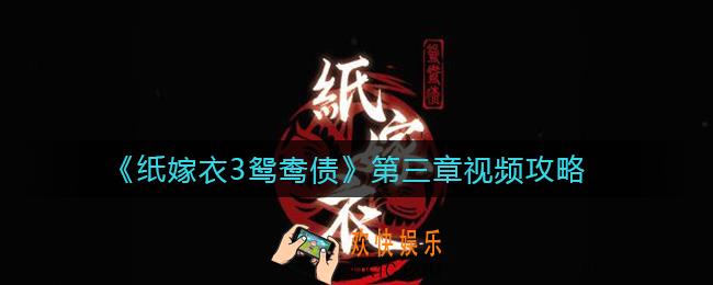 纸嫁衣3鸳鸯债第三章通关攻略_纸嫁衣3第三章离魂视频攻略