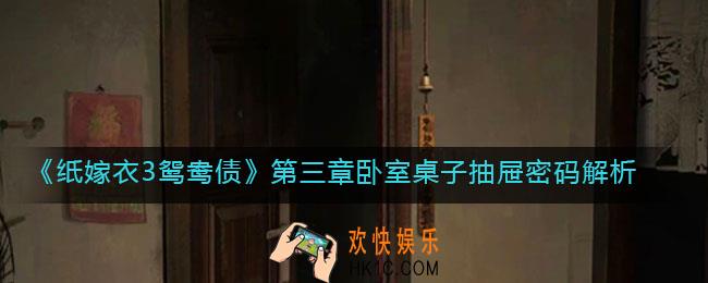 纸嫁衣3鸳鸯债第三章卧室桌子抽屉密码解析_卧室桌子抽屉密码是什么