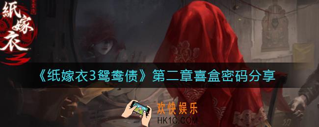 纸嫁衣3鸳鸯债第二章喜盒密码是多少_第二章喜盒密码分享