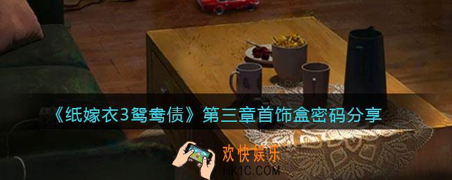 纸嫁衣3鸳鸯债第三章首饰盒密码是什么_第三章首饰盒密码分享