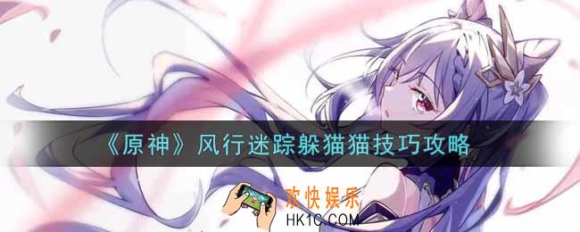 原神风行迷踪躲猫猫怎么玩_风行迷踪躲猫猫技巧攻略