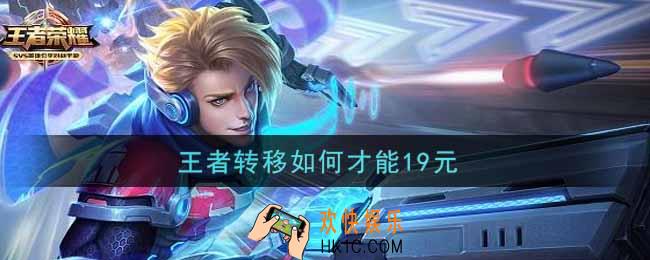 王者转移如何才能19元_王者荣耀角色迁移19元