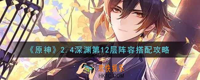 原神2.4深渊第12层阵容怎么搭配_2.4深渊第12层阵容搭配攻略