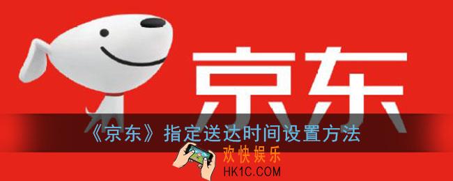 京东怎么指定时间送到_京东送达时间怎么设置