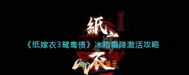 纸嫁衣3鸳鸯债冰箱霜降怎么激活_冰箱霜降激活攻略