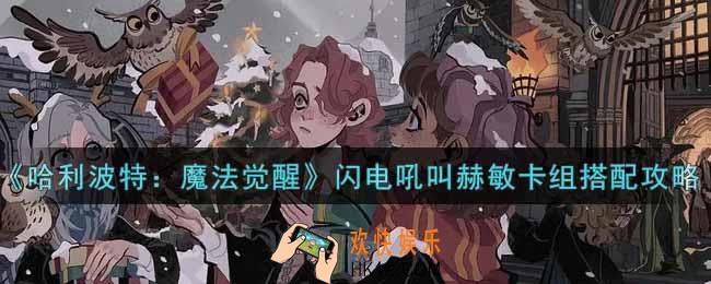 哈利波特魔法觉醒闪电吼叫赫敏卡组怎么搭配_闪电吼叫赫敏卡组搭配攻略