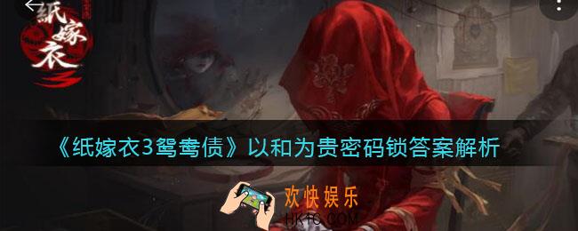 纸嫁衣3鸳鸯债以和为贵密码锁密码是什么_以和为贵密码锁答案解析