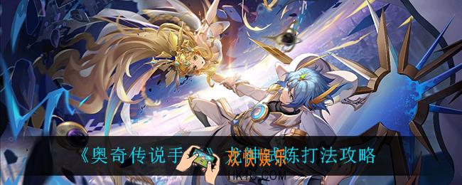 奥奇传说手游龙神试炼怎么打_龙神试炼打法攻略