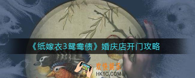纸嫁衣3鸳鸯债婚庆店门怎么打开_婚庆店开门攻略