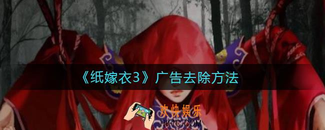纸嫁衣3广告怎么去除_广告去除方法