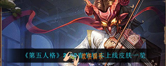 第五人格2022春节版本上线什么皮肤_2022春节版本上线皮肤一览