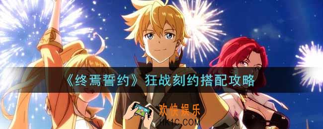 终焉誓约狂战刻约怎么搭配_狂战刻约搭配攻略