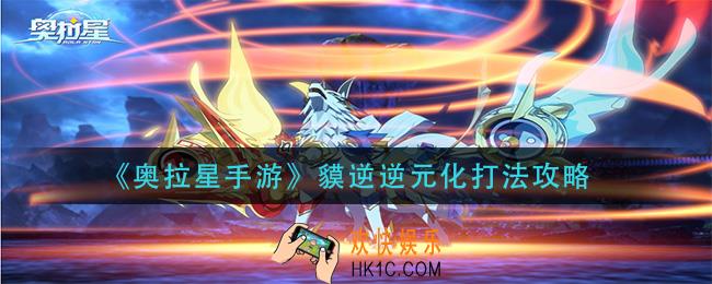 奥拉星手游貘逆逆元化怎么打_貘逆逆元化打法攻略