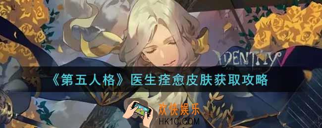 第五人格医生痊愈皮肤怎么获得_医生痊愈皮肤获取攻略