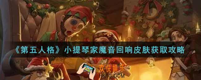 第五人格小提琴家魔音回响皮肤怎么获得_小提琴家魔音回响皮肤获取攻略