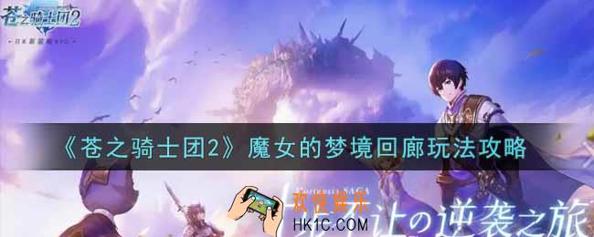 苍之骑士团2魔女的梦境回廊怎么玩_魔女的梦境回廊玩法攻略