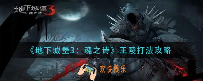 地下城堡3魂之诗王陵怎么打_王陵打法攻略