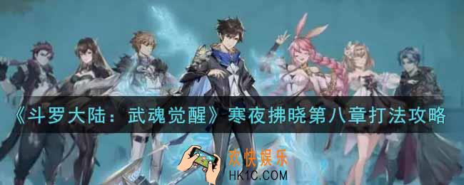 斗罗大陆武魂觉醒寒夜拂晓第八章怎么过_寒夜拂晓第八章通关攻略