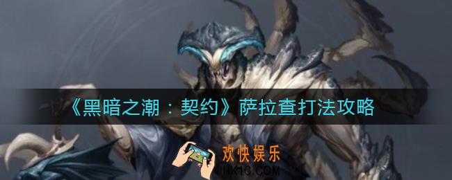黑暗之潮契约萨拉查怎么打_萨拉查打法攻略