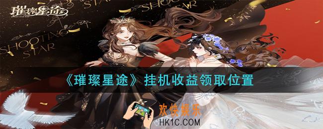 璀璨星途挂机收益在哪领_挂机收益领取位置