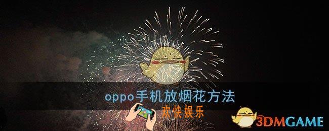 oppo手机怎么放烟花_oppo手机语音放烟花方法