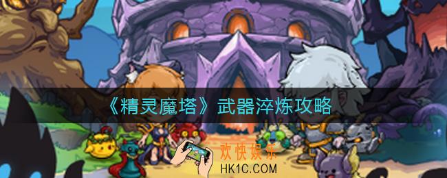 ​精灵魔塔武器怎么淬炼_​武器淬炼攻略