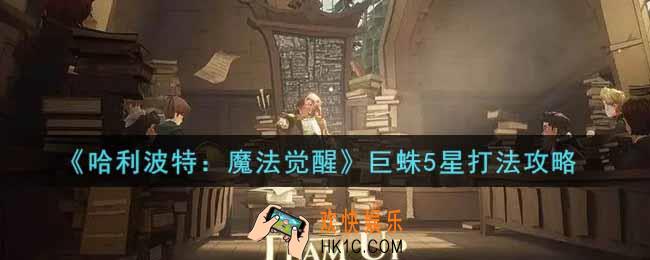 哈利波特魔法觉醒巨蛛5星怎么打_巨蛛5星打法攻略