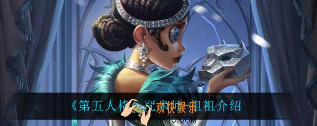第五人格咒术师祖祖怎么样_咒术师