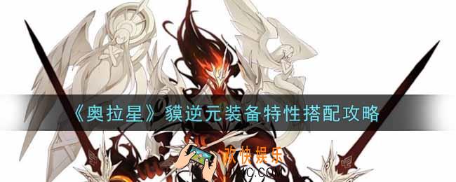 奥拉星手游貘逆元装备特性怎么搭配_貘逆元装备特性搭配攻略