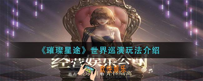 璀璨星途世界巡演怎么玩_世界巡演玩法介绍