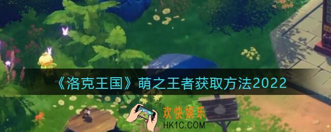洛克王国萌之王者怎么获得_萌之王者获取方法2022