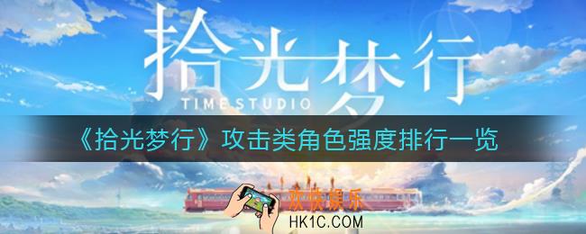 拾光梦行攻击类角色怎么选择_攻击类角色强度排行一览