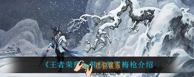 王者荣耀韩信傲雪梅枪怎么样_韩信傲雪梅枪介绍