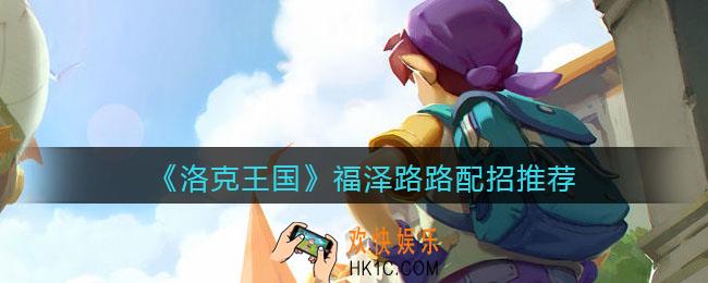 洛克王国福泽路路技能怎么搭配_福泽路路配招推荐