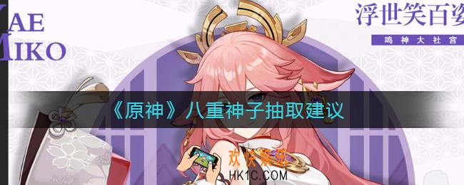 原神八重神子值得抽取吗_八重神子抽取建议